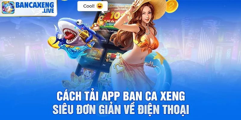 Cách tải app ban ca xeng siêu đơn giản về điện thoại