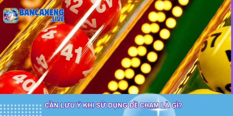 Cần lưu ý khi sử dụng đề chạm là gì?