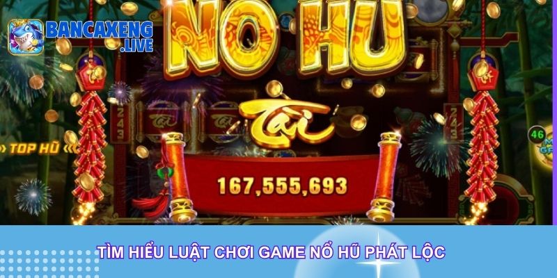 Tìm hiểu luật chơi game nổ hũ phát lộc cho người mới bắt đầu